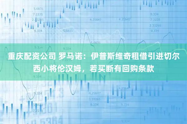 重庆配资公司 罗马诺：伊普斯维奇租借引进切尔西小将伦汉姆，若买断有回购条款